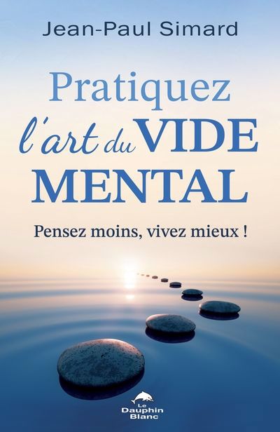PRATIQUEZ L'ART DU VIDE MENTALPENSEZ MOINS, VIVEZ MIEUX !