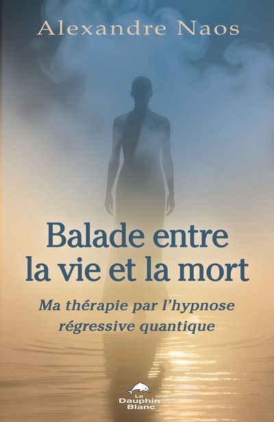 BALADE ENTRE LA VIE ET LA MORT MA THERAPIE PAR L'HYPNOSE