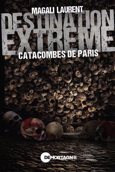 DESTINATION EXTREME  CATACOMBES DE PARIS