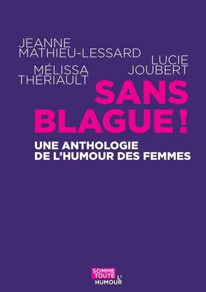 SANS BLAGUE ! UNE ANTHOLOGIE DE L'HUMOUR DES FEMMES