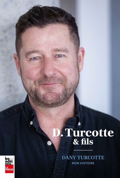 D.TURCOTTE ET FILS : DANY TURCOTTE MON HISTOIRE