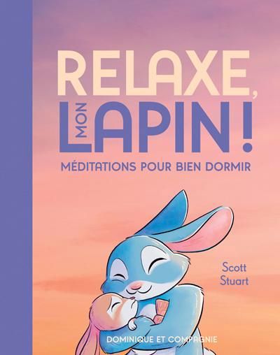 RELAXE, MON LAPIN! :MEDITATIONS POUR BIEN DORMIR