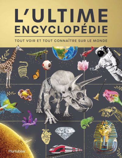 L'ULTIME ENCYCLOPÉDIE : TOUT VOIR ET TOUT CONNAÎTRE SUR LE MONDE | HURTUBISE