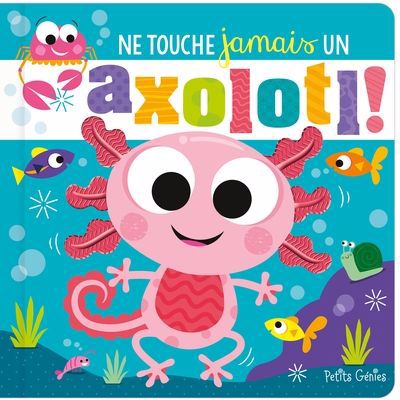 NE TOUCHE JAMAIS UN AXOLOTL !