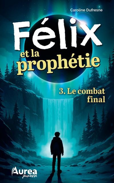 FELIX ET LA PROPHETIE T03 -COMBAT FINAL