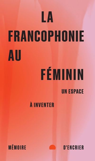 FRANCOPHONIE AU FEMININ  UN ESPACE A INVENTER