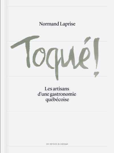TOQUE! LES ARTISANS D'UNE GASTRONOMIE QUEBECOISE