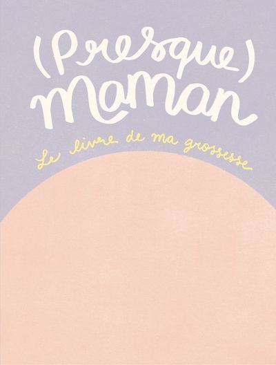 (PRESQUE) MAMAN -LE LIVRE DE MA GROSSESSE