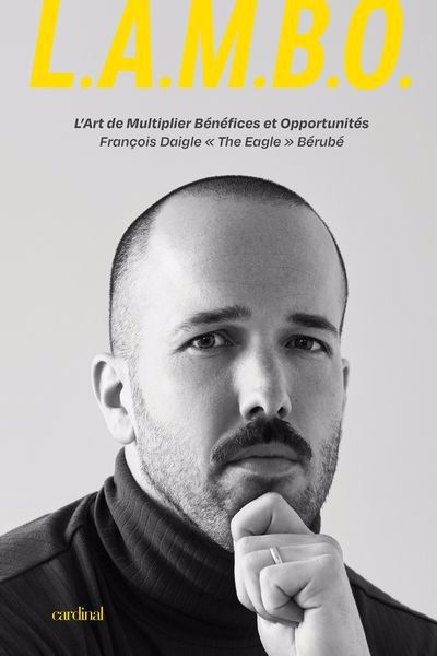 L.A.M.B.O. : L'ART DE MULTIPLIER BÉNÉFICES ET OPPORTUNITÉS | FRANÇOIS DAIGLE "THE EAGLE" BÉRUBÉ