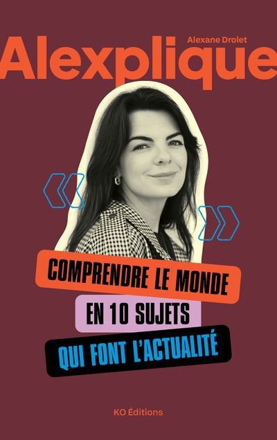 ALEXPLIQUE  COMPRENDRE LE MONDE EN 10 SUJETS QUI FONT L'ACTU
