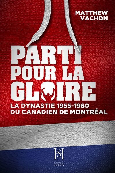 PARTI POUR LA GLOIRE  LA DYNASTIE 1955-1960 DU CANADIEN DE