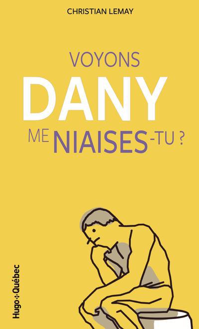 VOYONS, DANY, ME NIAISES-TU?