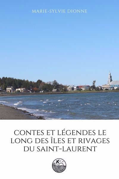 CONTES ET LEGENDES LE LONG DES ILES ET RIVAGES DU SAINT-LAURENT