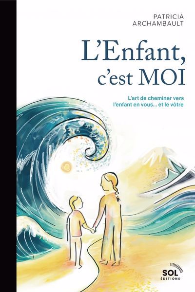 ENFANT, C'EST MOI : L'ART DE CHEMINER VERS L'ENFANT EN VOUS