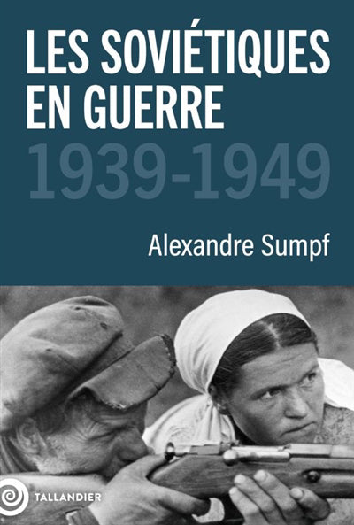 SOVIÉTIQUES EN GUERRE : 1939-1949 - PORTRAIT D'UN PEUPLE