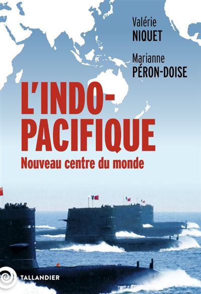 INDO-PACIFIQUE : LE NOUVEAU CENTRE DU MONDE