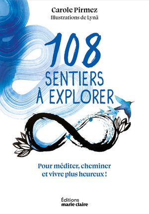 108 SENTIERS A EXPLORER  POUR MEDITER, CHEMINER, VIVRE PLUS