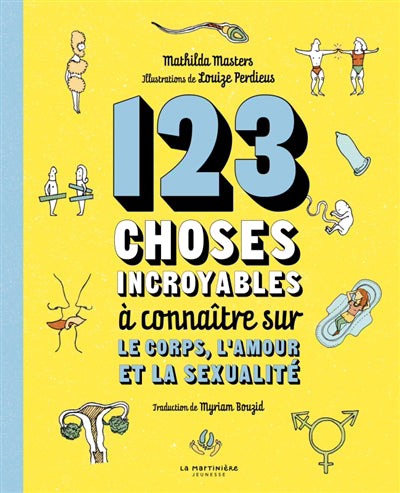 123 CHOSES INCROYABLES A CONNAITRE SUR LE CORPS, L'AMOUR ET LA SE