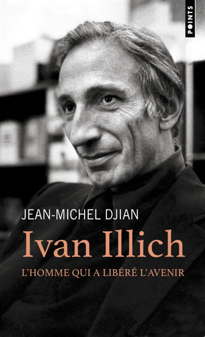 IVAN ILLICH : L'HOMME QUI A LIBERE L'AVENIR