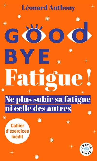 GOODBYE FATIGUE ! :NE PLUS SUBIR SA FATIGUE NI CE LLE DES AUTRES