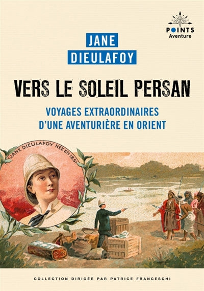 VERS LE SOLEIL PERSAN - VOYAGES EXTRAORDINAIRES D'UNE AVENTURIERE