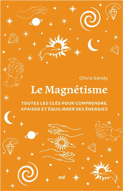 MAGNETISME  TOUTES LES CLES POUR COMPRENDRE, APAISER ET E