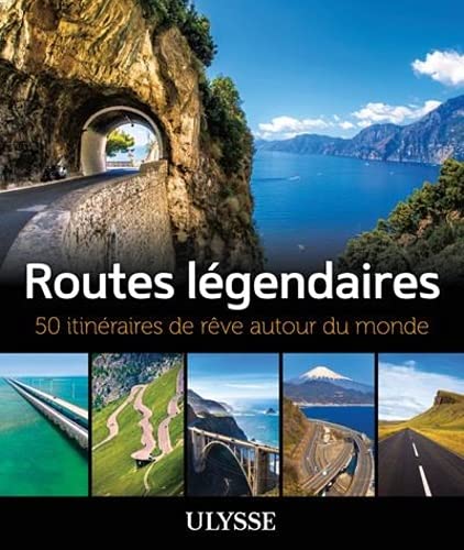 ROUTES LÉGENDAIRES : 50 ITINÉRAIRES AUTOUR DU MONDE