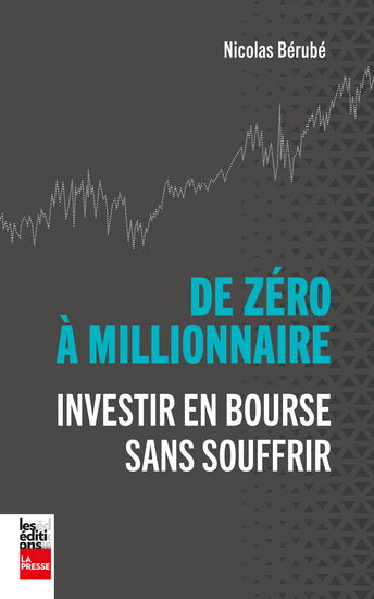 DE ZERO A MILLIONNAIRE : INVESTIR EN BOURSE SANS SOUFFRIR