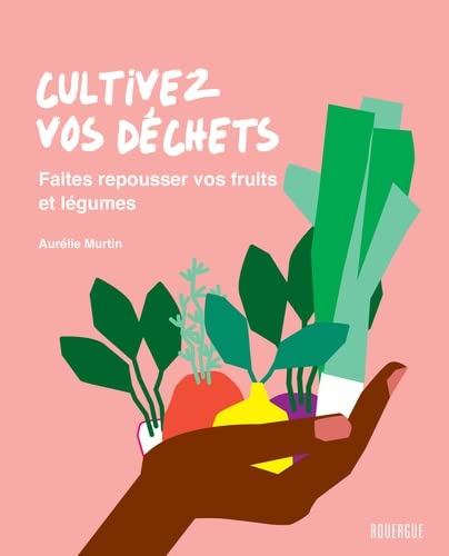 CULTIVEZ VOS DECHETS : FAITES REPOUSSER VOS FRUITS ET LEGUMES