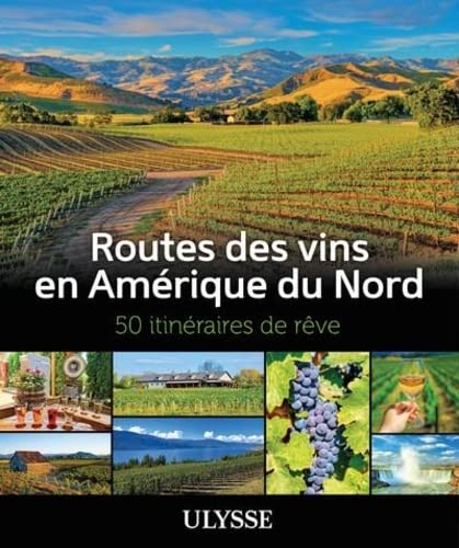 ROUTES DES VINS EN AMERIQUE DU NORD : 50 ITINERAIRES DE REVE