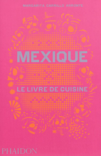 MEXIQUE LE LIVRE DE CUISINE