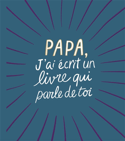 PAPA, J'AI ECRIT UN LIVRE QUI PARLE..TOI