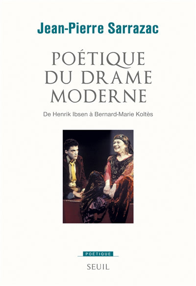 POÉTIQUE DU DRAME MODERNE. DE HENRIK IBSEN À BERNARD-MARIE KOLTÈS