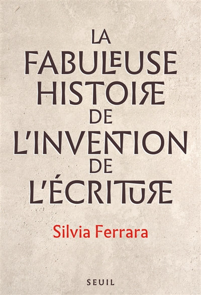 FABULEUSE HISTOIRE DE L'INVENTION DE L'ECRITURE