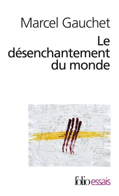 DÉSENCHANTEMENT DU MONDE (LE) : UNE HISTOIRE POLITIQUE DE LA RELI