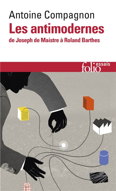 ANTIMODERNES (LES) (DE JOSEPH DE MAISTRE A ROLAND BARTHES)