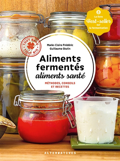 ALIMENTS FERMENTES, ALIMENTS SANTE : METHODES, CONSEILS ET RECETT