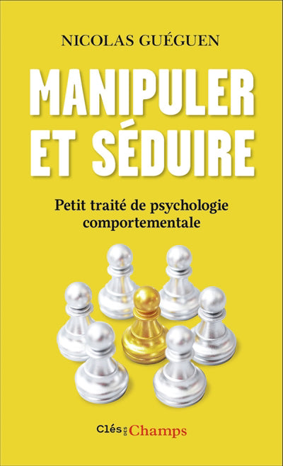 MANIPULER ET SÉDUIRE : PETIT TRAITÉ DE PSYCHOLOGIE COMPORTEMANTAL