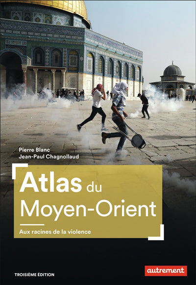 ATLAS DU MOYEN-ORIENT : AUX RACINES DE LA VIOLENCE 3E ED.