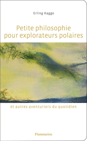 PETITE PHILOSOPHIE POUR EXPLORATEURS POLAIRES ET AUTRES AVENTURIE