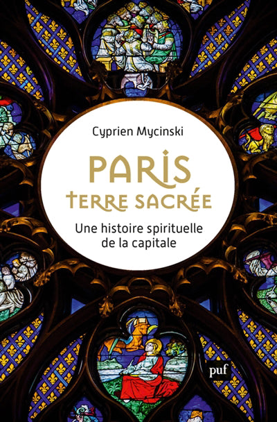 PARIS, TERRE SACREE  UNE HISTOIRE SPIRITUELLE DE LA CAPITALE