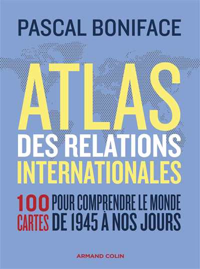 Atlas des relations internationales : 100 cartes pour comprendre