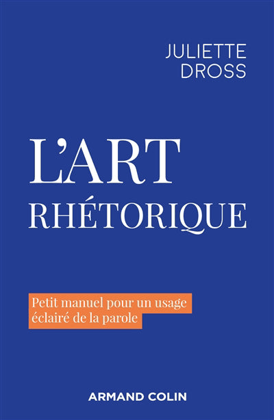 ART RHÉTORIQUE : PETIT MANUEL POUR UN USAGE ÉCLAIRÉ DE LA PAROLE