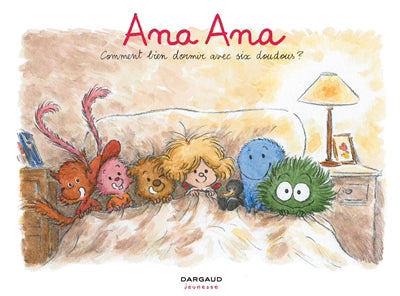 ANA ANA 21  COMMENT BIEN DORMIR AVEC SIX DOUDOUS ?