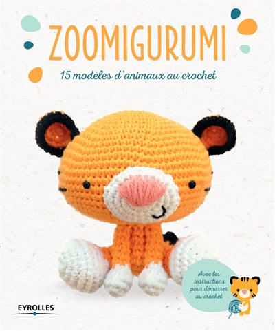 ZOOMIGURUMI : 15 MODÈLES D'ANIMAUX AU CROCHET