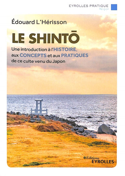 SHINTO : UNE INTRODUCTION A L'HISTOIRE, AUX CONCEPTS ET AUX P