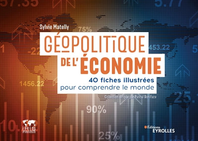 GÉOPOLITIQUE DE L'ÉCONOMIE : 40 FICHES ILLUSTRÉES POUR COMPRENDRE