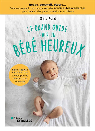 GRAND GUIDE POUR UN BÉBÉ HEUREUX : DE LA NAISSANCE À 1 AN