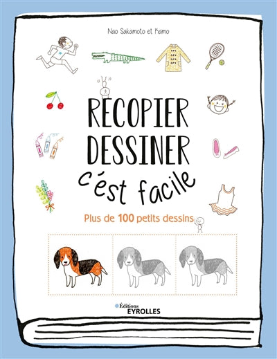 RECOPIER, DESSINER : C'EST FACILE : PLUS DE 100 PETITS DESSINS