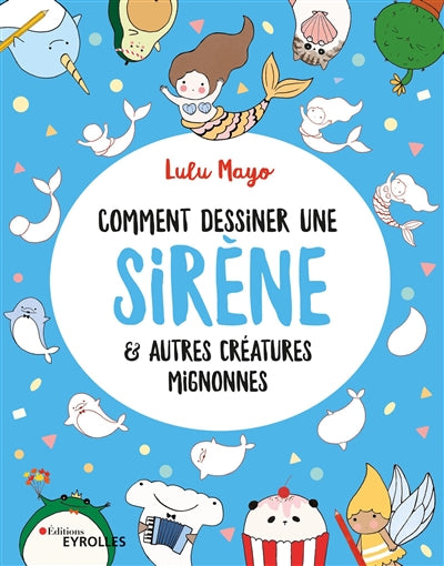 COMMENT DESSINER UNE SIRENE ET AUTRES CREATURES MIGNONNES